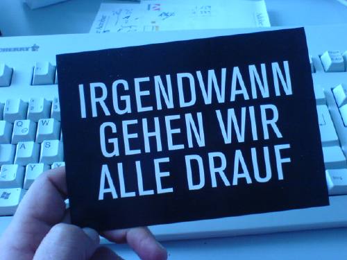 Irgendwann gehen wir alle drauf